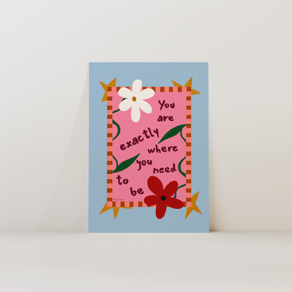 Exactly Exactly Where You Need To Be Print – Poppy Illustrates
