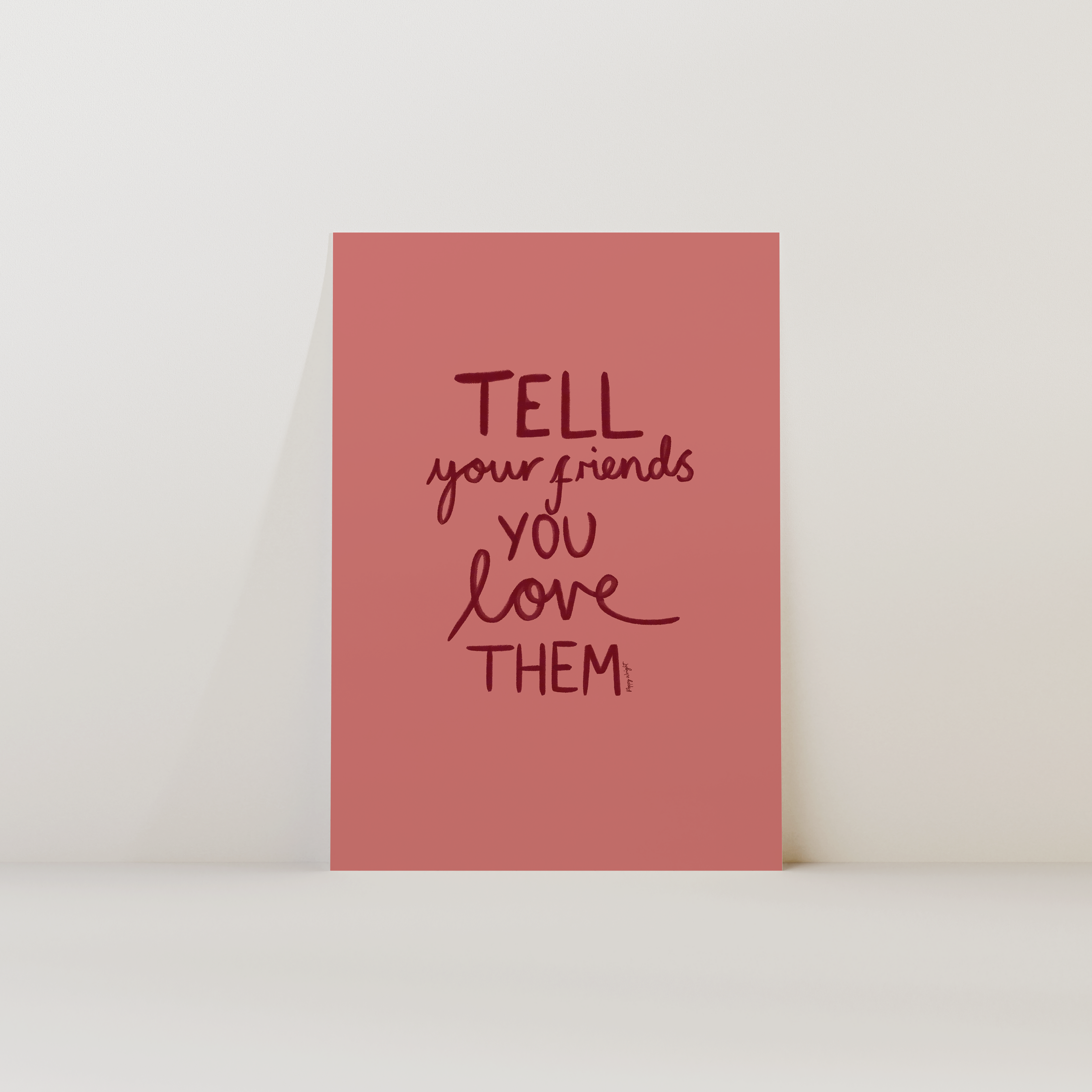 Tell Your Friends You Love Them Print