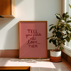 Tell Your Friends You Love Them Print