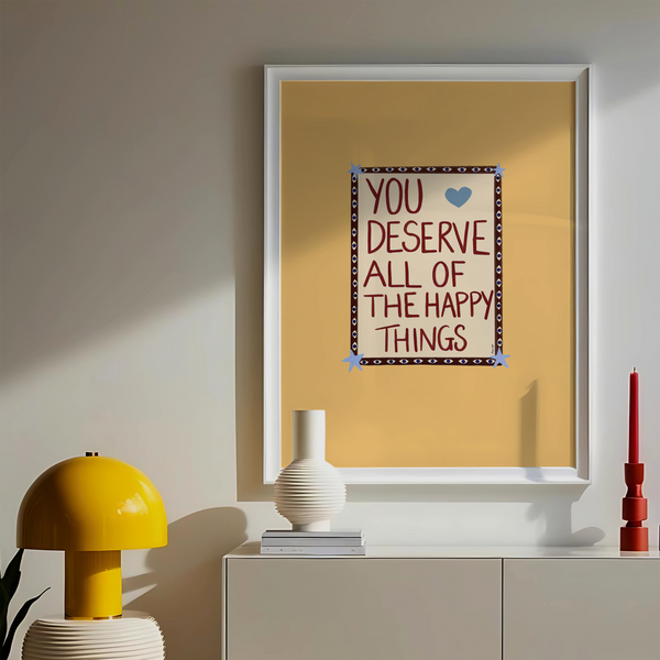 You Deserve Happy Things Print