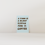 A Yawn Is A Silent Scream For Coffee Print