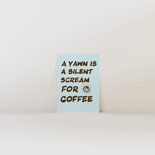 A Yawn Is A Silent Scream For Coffee Print